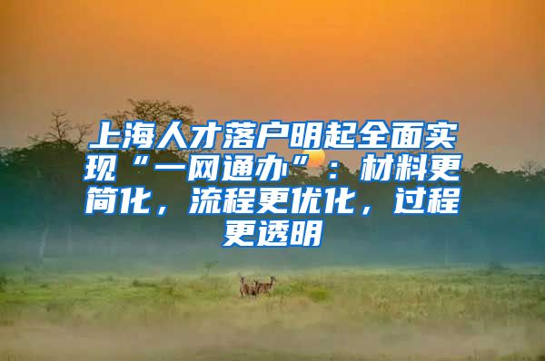 上海人才落户明起全面实现“一网通办”：材料更简化，流程更优化，过程更透明