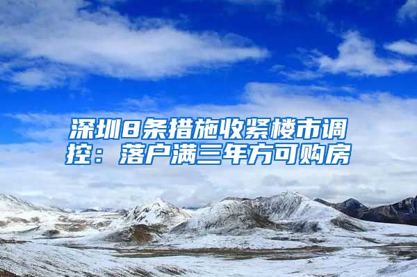 深圳8条措施收紧楼市调控：落户满三年方可购房