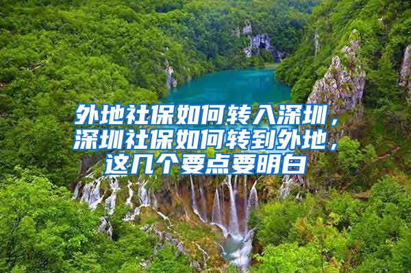 外地社保如何转入深圳，深圳社保如何转到外地，这几个要点要明白