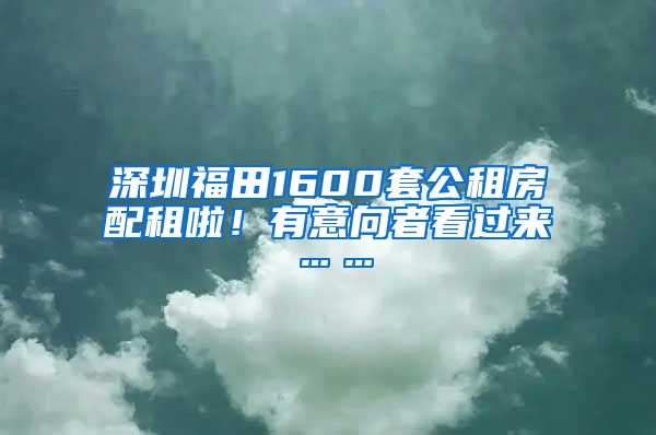 深圳福田1600套公租房配租啦！有意向者看过来……