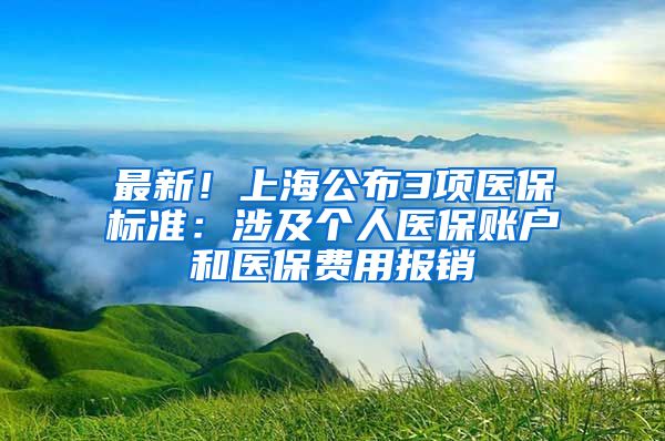 最新！上海公布3项医保标准：涉及个人医保账户和医保费用报销