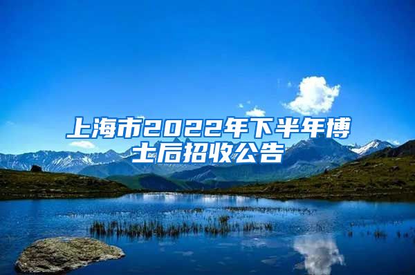 上海市2022年下半年博士后招收公告