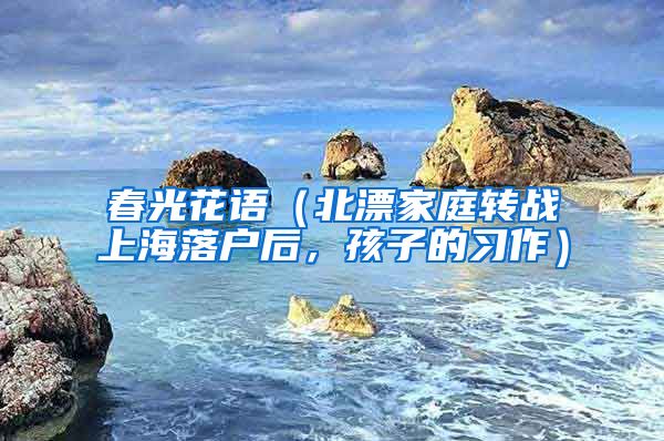 春光花语（北漂家庭转战上海落户后，孩子的习作）