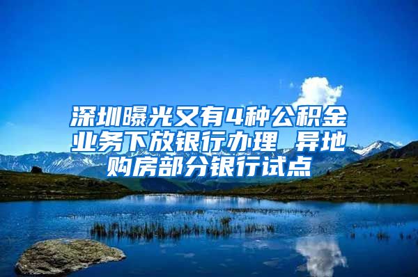 深圳曝光又有4种公积金业务下放银行办理 异地购房部分银行试点