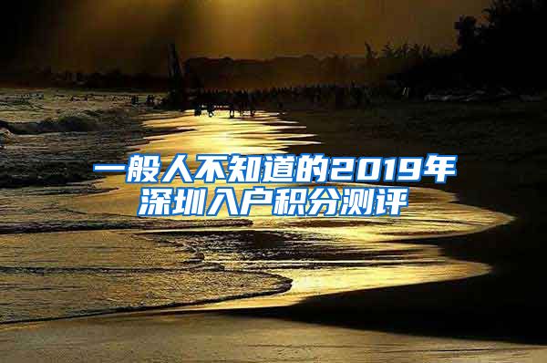 一般人不知道的2019年深圳入户积分测评