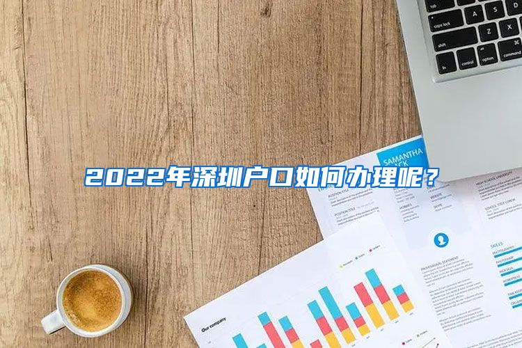 2022年深圳户口如何办理呢？