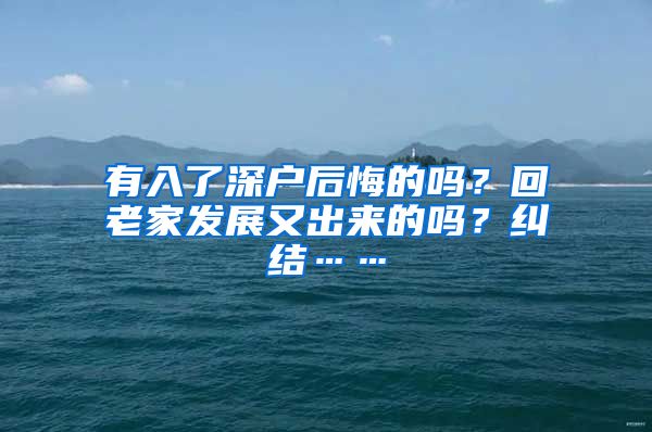 有入了深户后悔的吗？回老家发展又出来的吗？纠结……