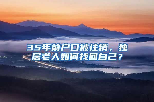 35年前户口被注销，独居老人如何找回自己？