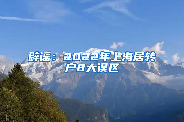 辟谣：2022年上海居转户8大误区