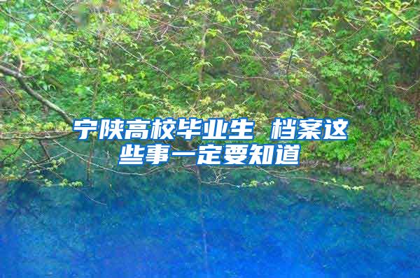 宁陕高校毕业生 档案这些事一定要知道