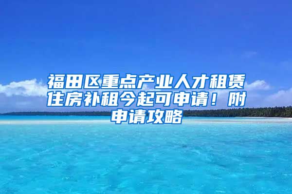 福田区重点产业人才租赁住房补租今起可申请！附申请攻略