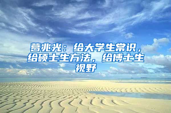 葛兆光：给大学生常识，给硕士生方法，给博士生视野