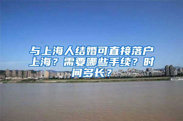 与上海人结婚可直接落户上海？需要哪些手续？时间多长？