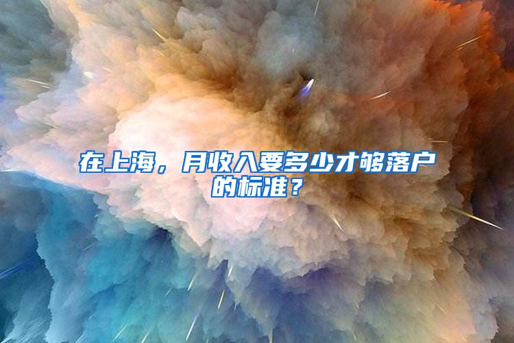 在上海，月收入要多少才够落户的标准？