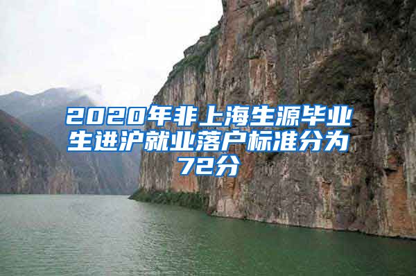 2020年非上海生源毕业生进沪就业落户标准分为72分