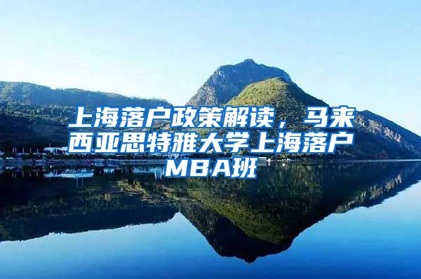 上海落户政策解读，马来西亚思特雅大学上海落户MBA班