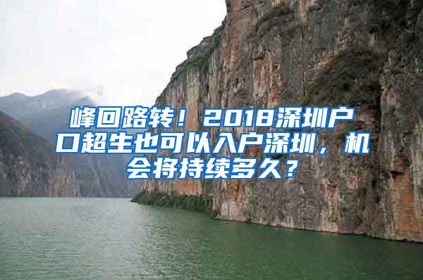 峰回路转！2018深圳户口超生也可以入户深圳，机会将持续多久？