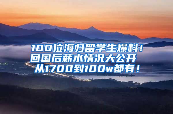 100位海归留学生爆料！回国后薪水情况大公开 从1700到100w都有！