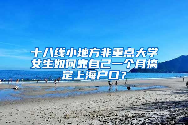 十八线小地方非重点大学女生如何靠自己一个月搞定上海户口？