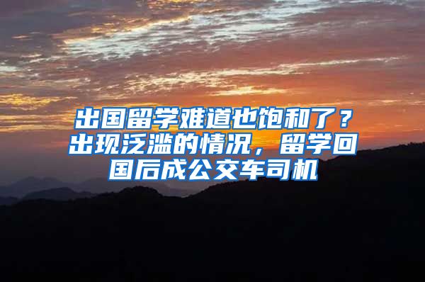 出国留学难道也饱和了？出现泛滥的情况，留学回国后成公交车司机