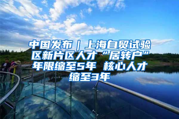 中国发布｜上海自贸试验区新片区人才“居转户”年限缩至5年 核心人才缩至3年