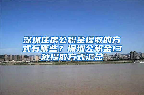 深圳住房公积金提取的方式有哪些？深圳公积金13种提取方式汇总