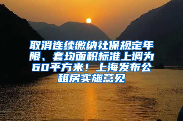 取消连续缴纳社保规定年限、套均面积标准上调为60平方米！上海发布公租房实施意见