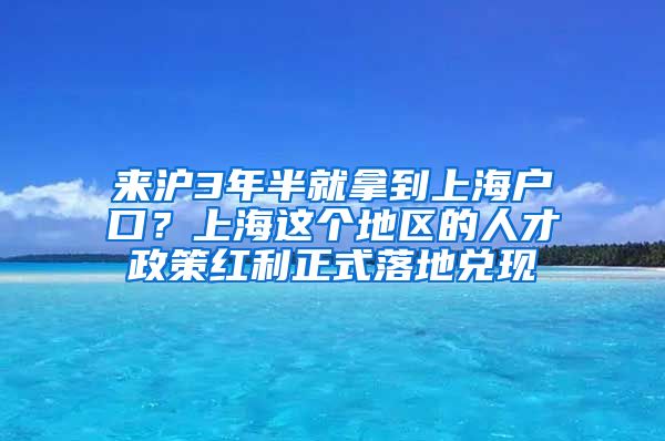 来沪3年半就拿到上海户口？上海这个地区的人才政策红利正式落地兑现