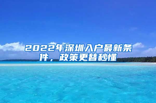 2022年深圳入户最新条件，政策更替秒懂