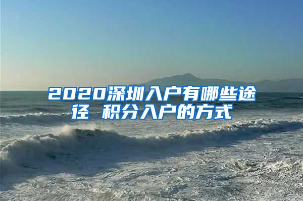 2020深圳入户有哪些途径 积分入户的方式