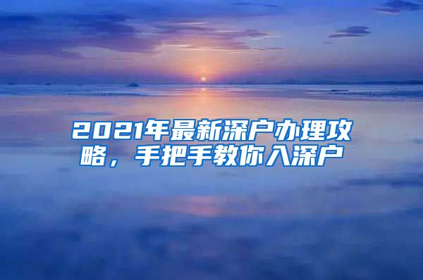 2021年最新深户办理攻略，手把手教你入深户