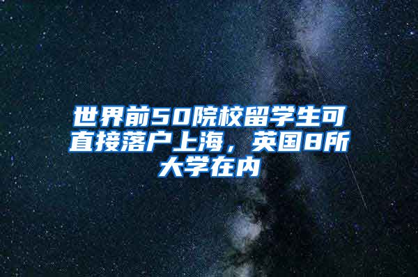 世界前50院校留学生可直接落户上海，英国8所大学在内