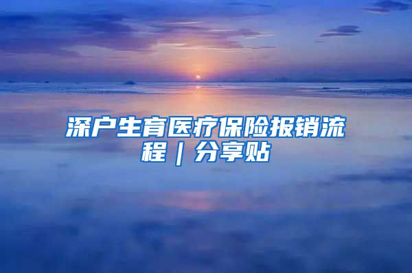 深户生育医疗保险报销流程｜分享贴