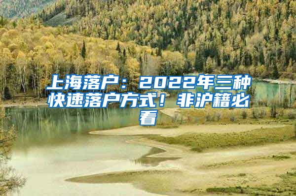 上海落户：2022年三种快速落户方式！非沪籍必看