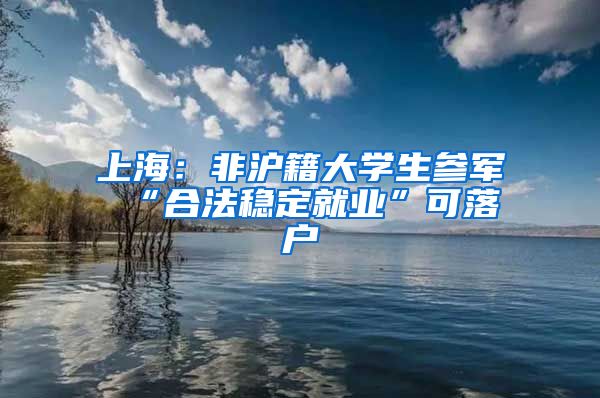 上海：非沪籍大学生参军 “合法稳定就业”可落户