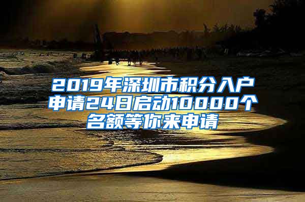 2019年深圳市积分入户申请24日启动10000个名额等你来申请