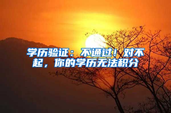 学历验证：不通过！对不起，你的学历无法积分