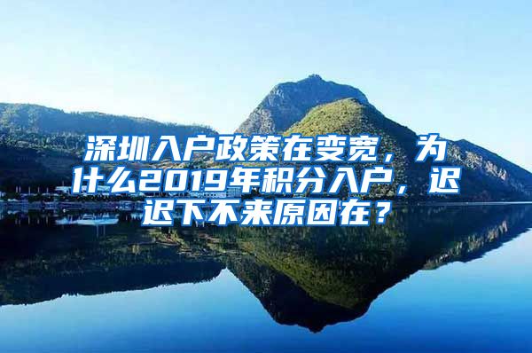 深圳入户政策在变宽，为什么2019年积分入户，迟迟下不来原因在？