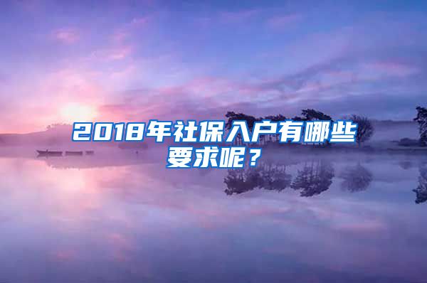 2018年社保入户有哪些要求呢？