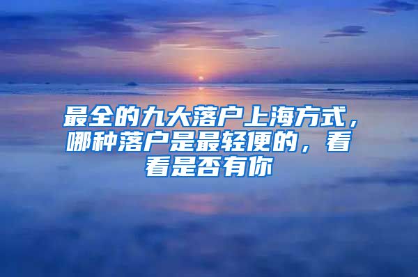 最全的九大落户上海方式，哪种落户是最轻便的，看看是否有你