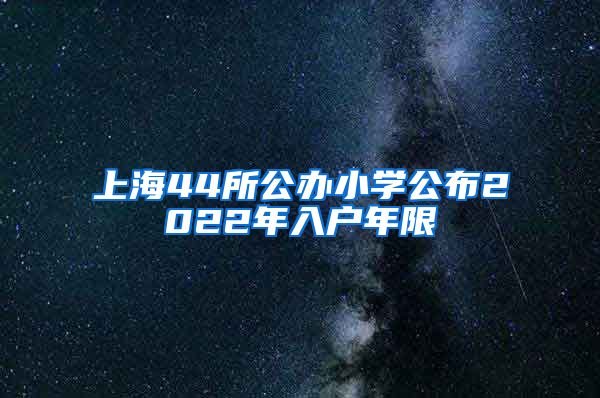 上海44所公办小学公布2022年入户年限