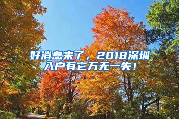 好消息来了，2018深圳入户有它万无一失！