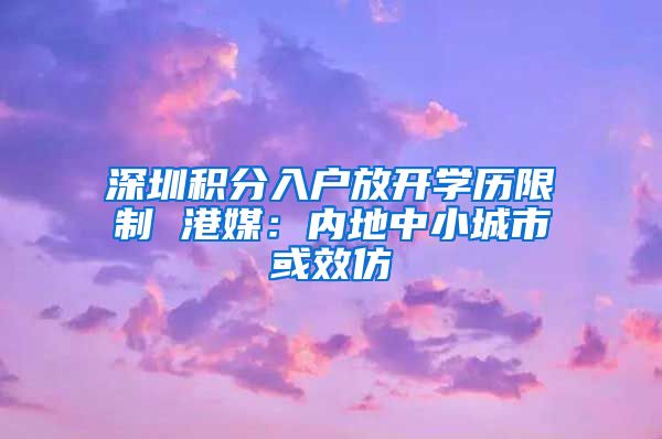 深圳积分入户放开学历限制 港媒：内地中小城市或效仿