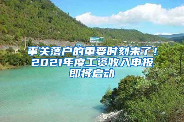 事关落户的重要时刻来了！2021年度工资收入申报即将启动