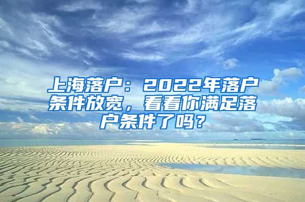 上海落户：2022年落户条件放宽，看看你满足落户条件了吗？