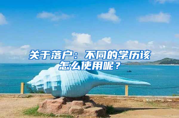 关于落户：不同的学历该怎么使用呢？