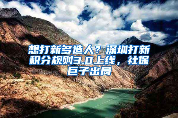 想打新多造人？深圳打新积分规则3.0上线，社保巨子出局