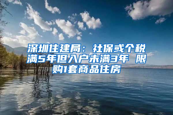 深圳住建局：社保或个税满5年但入户未满3年 限购1套商品住房