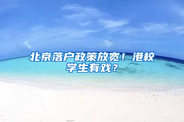 北京落户政策放宽！港校学生有戏？