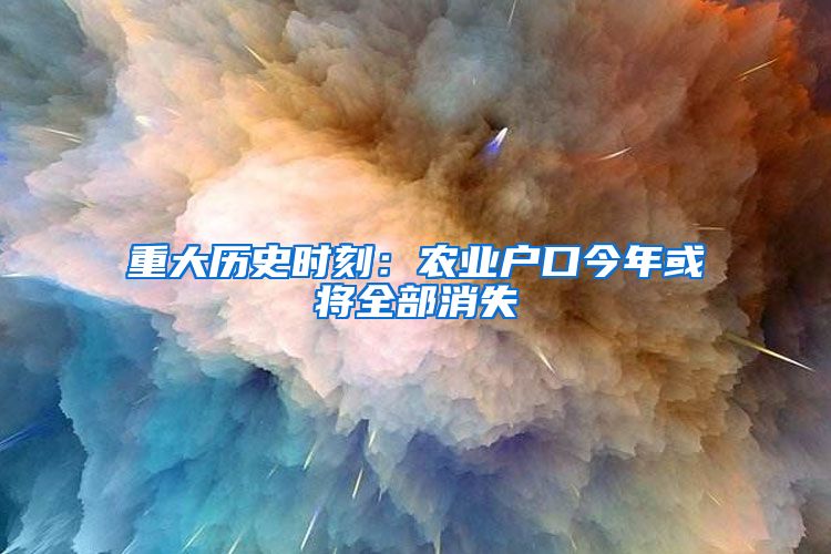 重大历史时刻：农业户口今年或将全部消失